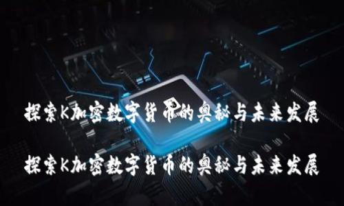 探索K加密数字货币的奥秘与未来发展

探索K加密数字货币的奥秘与未来发展