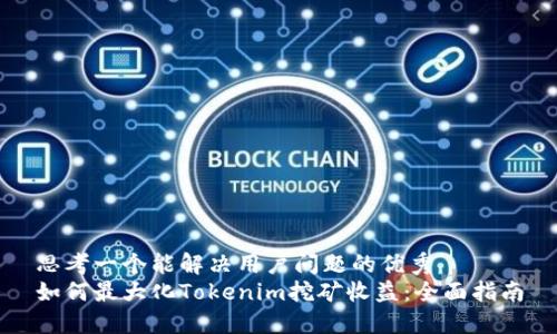 思考一个能解决用户问题的优秀
如何最大化Tokenim挖矿收益：全面指南