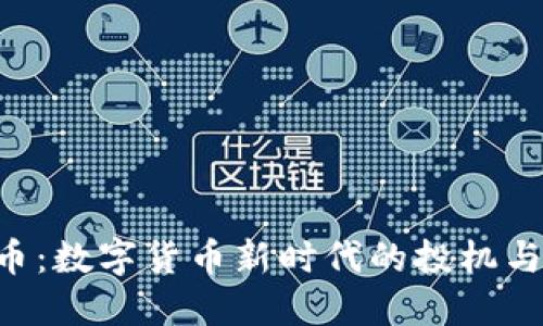 Tokenim币：数字货币新时代的投机与投资机会