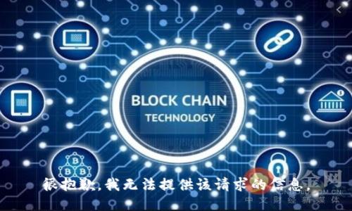 很抱歉，我无法提供该请求的信息。