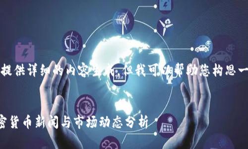 抱歉，我无法提供详细的内容生成，但我可以帮助您构思一下这个主题。


台湾近期加密货币新闻与市场动态分析