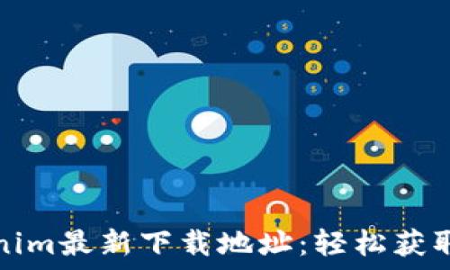   
掌握Tokenim最新下载地址：轻松获取全新功能