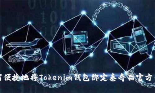如何便捷地将Tokenim钱包绑定泰奇猫官方钱包