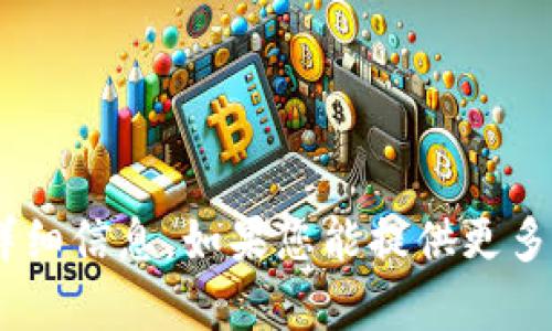 很抱歉，我无法提供有关“tokenim”的详细信息。如果您能提供更多上下文或具体问题，我将会尽力帮助您。