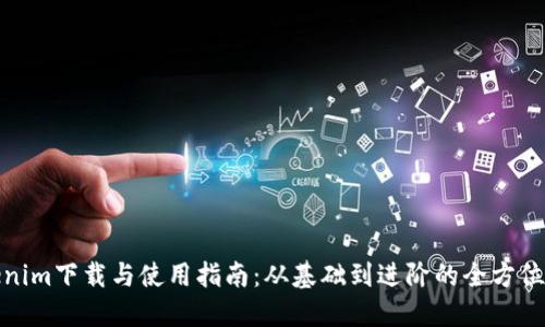 Tokenim下载与使用指南：从基础到进阶的全方位解读