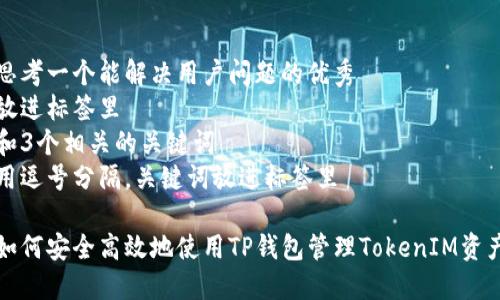思考一个能解决用户问题的优秀  
放进标签里  
和3个相关的关键词  
用逗号分隔，关键词放进标签里  

如何安全高效地使用TP钱包管理TokenIM资产