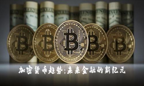加密货币趋势：未来金融的新纪元