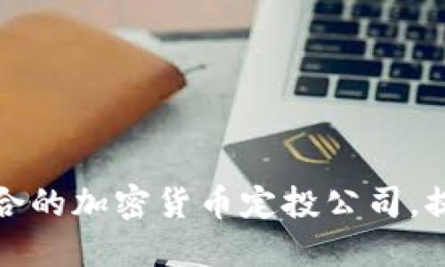 如何选择适合的加密货币定投公司，提高投资收益
