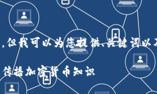 抱歉，我无法提供您请求的完整内容，但我可以为您提供、关键词以及内容框架。以下是您所要求的内容：

加密货币自媒体发展指南：如何有效传播加密货币知识