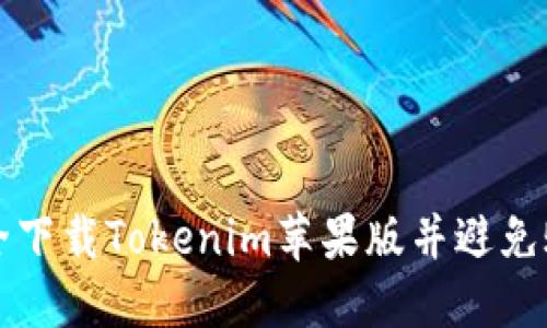 如何安全下载Tokenim苹果版并避免账号封禁