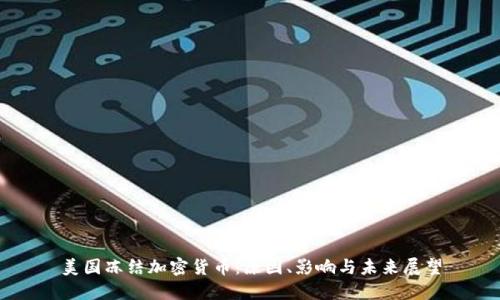 美国冻结加密货币：原因、影响与未来展望