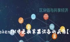 如何在TokenIM中更换苹果设备的头像？详尽指南