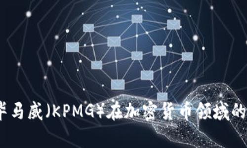 深入探讨：毕马威（KPMG）在加密货币领域的前景与策略