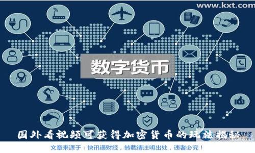 国外看视频可获得加密货币的玩法揭秘