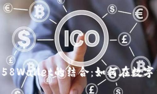 全面解析Tokenim与58Wallet的结合：如何在数字货币世界中获得优势
