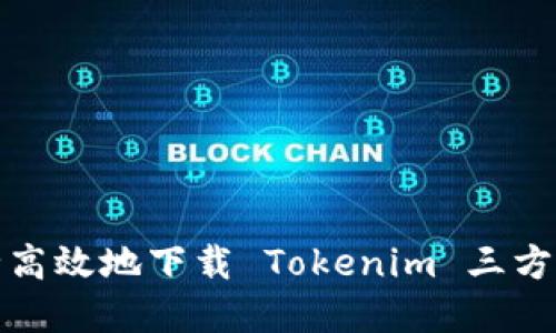 如何安全高效地下载 Tokenim 三方应用程序
