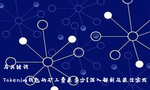与关键词

Tokenim钱包的矿工费是多少？深入解析及最佳实践