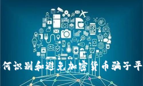  如何识别和避免加密货币骗子平台？